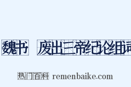 魏书·废出三帝纪论组词是什么意思的图片